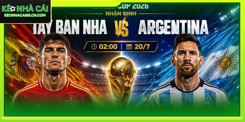 Nhận Định Tây Ban Nha Vs Argentina 02:00 Ngày 20/6/2026 - World Cup 8 Nhận Định Tây Ban Nha Vs Argentina