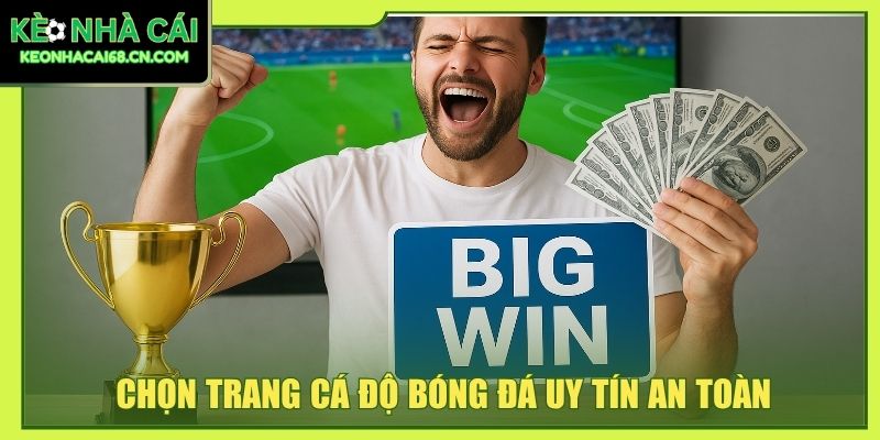 Trang Cá Độ Bóng Đá Uy Tín - 3+ Tiêu Chí Quan Trọng Nhất 2 Chọn trang cá độ bóng đá uy tín an toàn