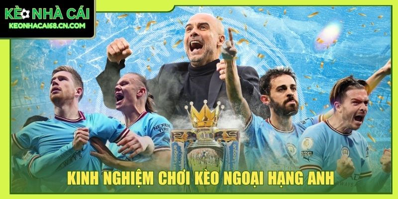 Kinh Nghiệm Chơi Kèo Ngoại Hạng Anh Phân Tích Từ A Đến Z 1 kinh nghiệm chơi kèo ngoại hạng Anh