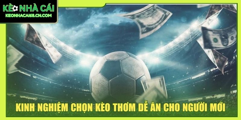 Chọn Kèo Bóng Đá Nhà Cái: 3+ Kinh Nghiệm Săn Kèo Thơm 3 Kinh nghiệm chọn kèo thơm dễ ăn cho người mới