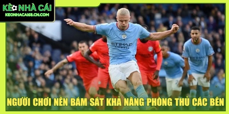 Kèo Tỷ Số Chính Xác - Dự Báo Kịch Tính Trước Giờ Bóng Lăn 4 Người chơi nên bám sát khả năng phòng thủ các bên