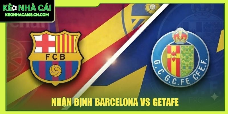 Nhận Định Barcelona Vs Getafe - Cuộc Chiến Tại Xứ Sở Bò Tót 7 Nhận Định Barcelona Vs Getafe - Cuộc Chiến Tại Xứ Sở Bò Tót
