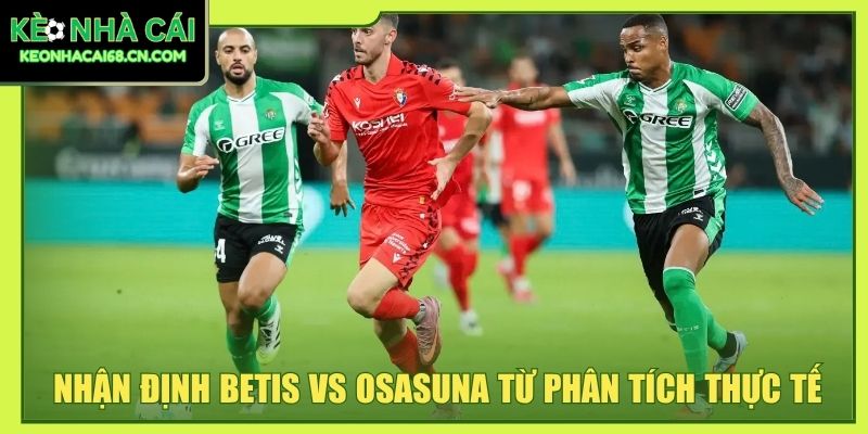 Nhận Định Betis Vs Osasuna - So Tài Giằng Co Tại La Cartuja 5 Nhận định Betis vs Osasuna từ phân tích thực tế