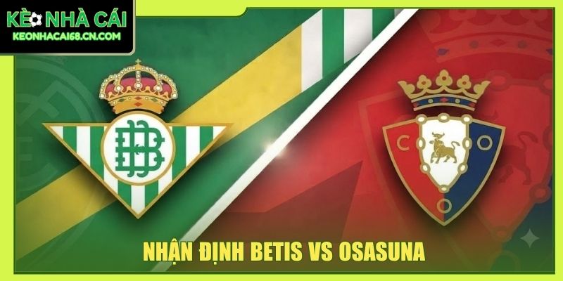 Nhận Định Betis Vs Osasuna - So Tài Giằng Co Tại La Cartuja 5 Nhận Định Betis Vs Osasuna - So Tài Giằng Co Tại La Cartuja