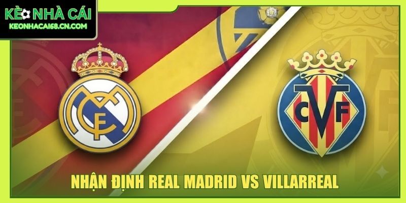 Nhận Định Real Madrid Vs Villarreal - Thế Lực Tây Ban Nha 6 Nhận Định Real Madrid Vs Villarreal - Thế Lực Tây Ban Nha