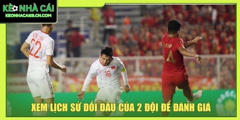 Soi Kèo Bóng Đá: 5+ Yếu Tố Giúp Bạn Thắng 85% Ngay Lần Đầu 3 Xem lịch sử đối đầu của 2 đội để đánh giá