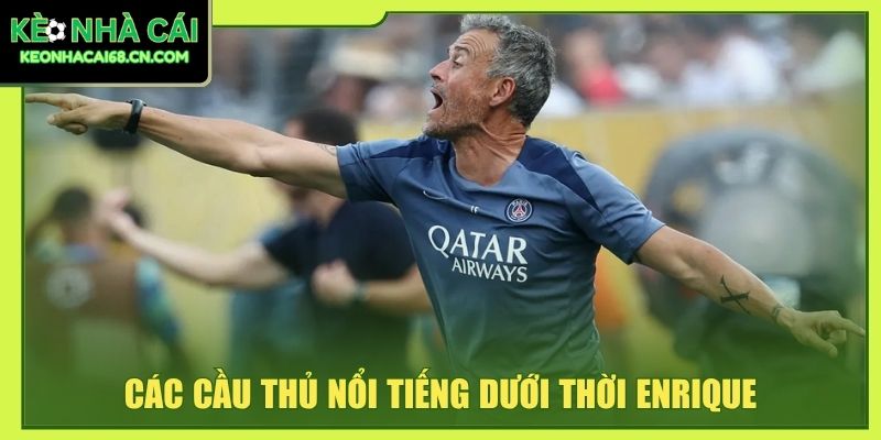Luis Enrique - Hành Trình Dẫn Dắt Barca, Tây Ban Nha Và PSG 4 Các cầu thủ nổi tiếng dưới thời Enrique