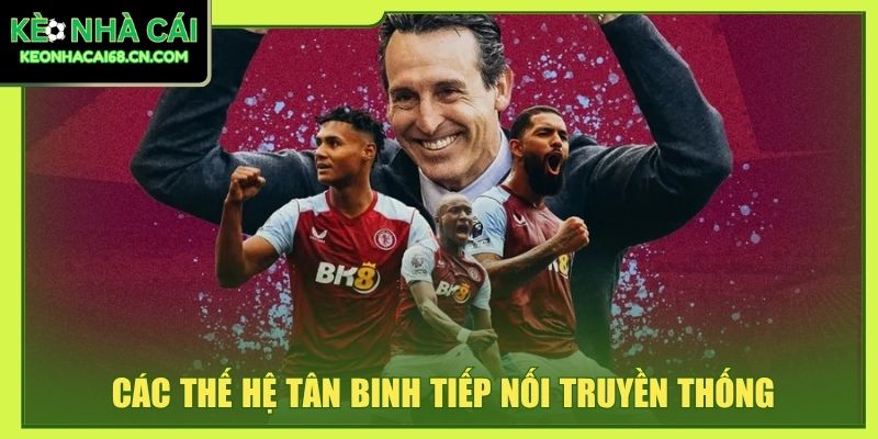 Aston Villa 2026/27: Đội Hình, Lịch Đấu Cùng Hành Trình Mới 4 Các thế hệ tân binh tiếp nối truyền thống