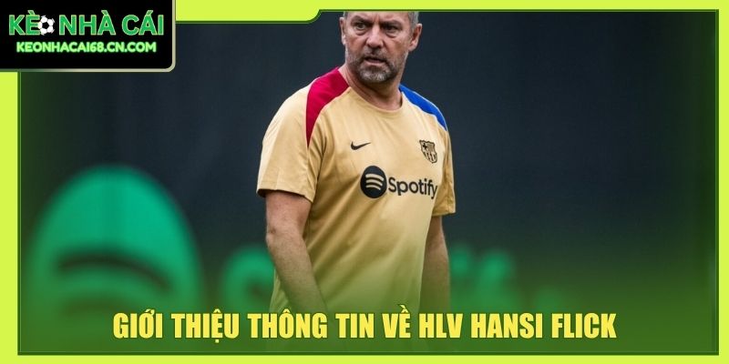 Hansi Flick: Cú Ăn 6 Trong Sự Nghiệp Huấn Luyện Viên 2 Giới thiệu thông tin về HLV Hansi Flick