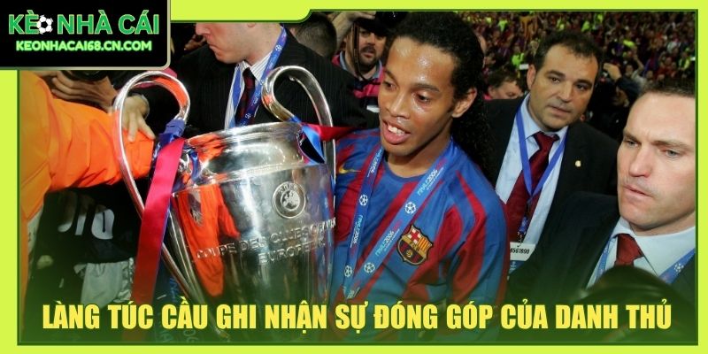 Ronaldinho: Sự Nghiệp, Danh Hiệu Và Dấu Ấn Khó Quên 3 Làng túc cầu ghi nhận sự đóng góp của danh thủ