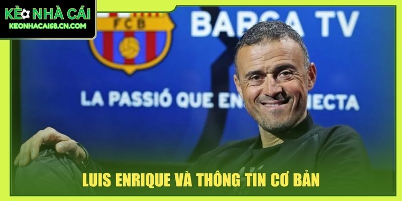Luis Enrique - Hành Trình Dẫn Dắt Barca, Tây Ban Nha Và PSG 2 Luis Enrique và thông tin cơ bản
