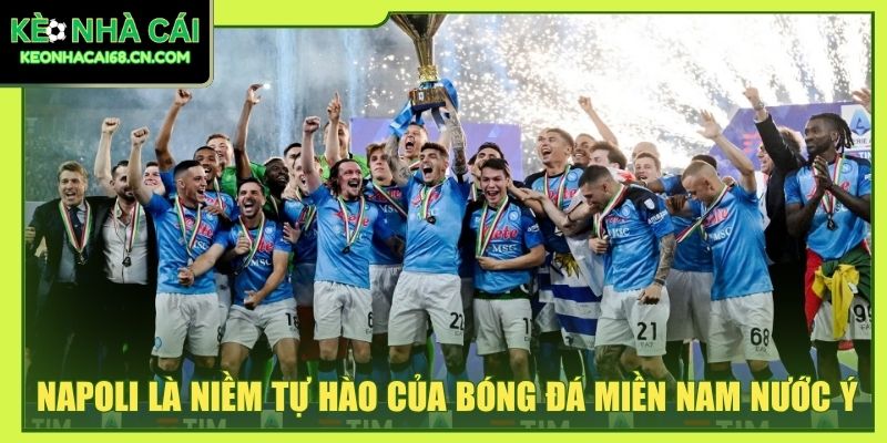 Napoli - Hành Trình Chinh Phục Đỉnh Cao Nền Bóng Đá Ý 2 Napoli là niềm tự hào của bóng đá miền Nam nước Ý