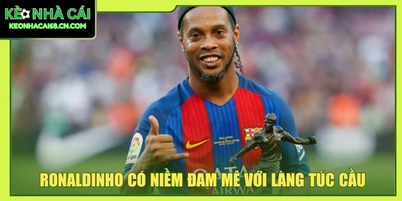 Ronaldinho: Sự Nghiệp, Danh Hiệu Và Dấu Ấn Khó Quên 2 Ronaldinho có niềm đam mê với làng túc cầu